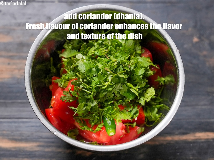 Step 5 – Add &frac14; cup roughly <a href="https://www.tarladalal.com/glossary-chopped-coriander-783i">chopped coriander (dhania)</a>. Fresh flavour of coriander enhances the flavor …