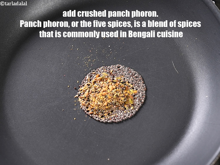 Step 5 – Add 1 tsp <a href="https://www.tarladalal.com/glossary-crushed-panch-phoron-2634i">crushed panch phoron</a>. Panch phoron, or the five spices, is a …