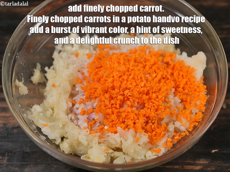 Step 5 – Add &frac14; cup finely <a href="https://www.tarladalal.com/glossary-chopped-carrot-798i">chopped carrot</a>. Finely chopped carrots in a potato handvo recipe …