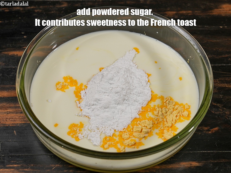Step 5 – Add &frac14; cup <a href="https://www.tarladalal.com/glossary-powdered-sugar-280i">powdered sugar</a>. It contributes sweetness to the French toast