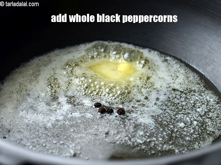 Step 5 – Add 2 to 4&nbsp;whole&nbsp;<a href="https://www.tarladalal.com/glossary-black-peppercorns-kali-mirch-kalimirch-566i">black peppercorns (kalimirch)</a>.