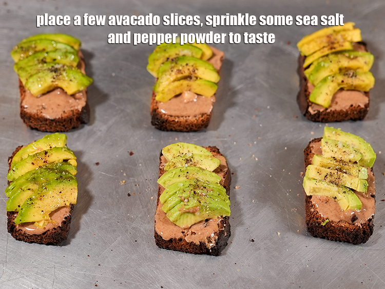 Step 21 – Place a few avacado slices, sprinkle some sea salt and pepper powder to taste.