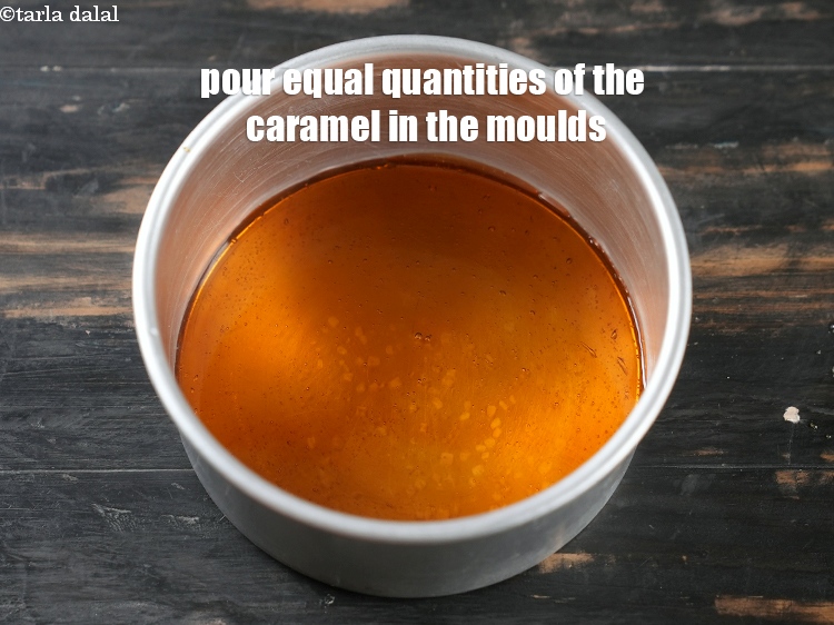 Step 5 – Pour equal quantities of the caramel mixture in aluminum moulds or ramekin moulds. Keep aside …