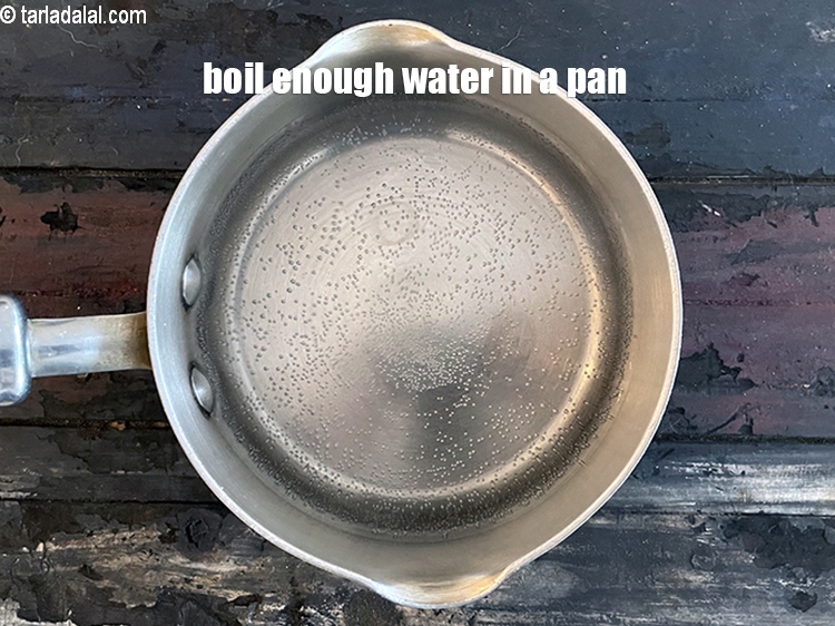 Step 5 – Boil enough water in a pan.