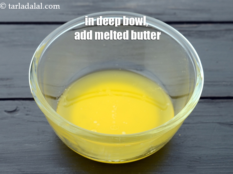 Step 5 – In a deep bowl, add 1/4 cup&nbsp;<a href="https://www.tarladalal.com/glossary-melted-butter-1941i">melted butter</a>.&nbsp;