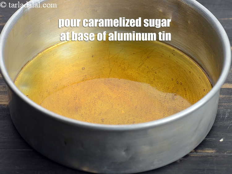 Step 5 – Pour the caramelized sugar at the base of an 150 mm. &nbsp;(6&rsquo;) &nbsp;aluminium tin. Keep …