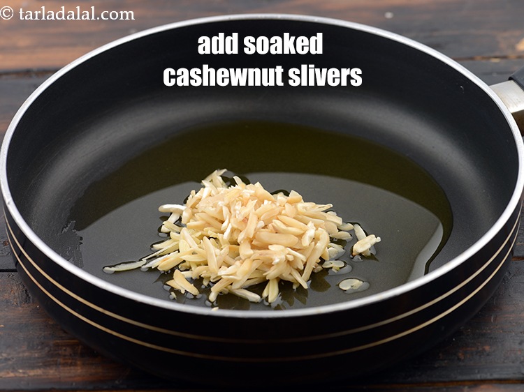 Step 5 – Add 2 tbsp&nbsp;soaked&nbsp;<a href="https://www.tarladalal.com/glossary-broken-cashew-nut-2794i">cashewnut slivers</a>.