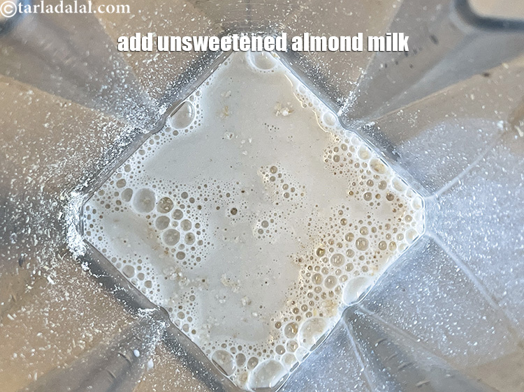 Step 9 – <meta charset="UTF-8" />In the same mixer jar, add <meta charset="UTF-8" />1 cup&nbsp;<a href="glossary-unsweetened-almond-milk-badam-ka-doodh-2555i">unsweetened almond milk</a>.&nbsp;
