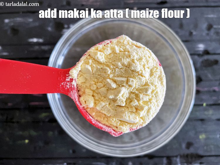Step 6 – Add&nbsp;<meta charset="UTF-8" />1/4 cup&nbsp;<a href="glossary-maize-flour-makai-ka-atta-makki-ka-atta-162i">maize flour (makai ka atta)</a>.