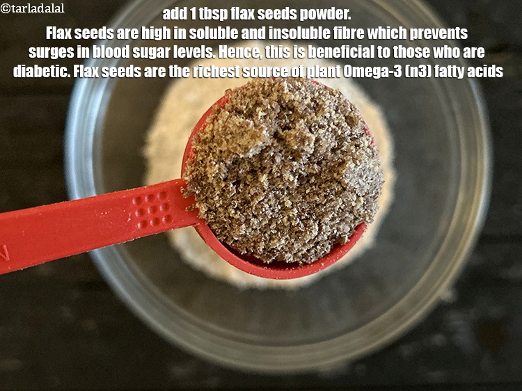 Step 6 – Add&nbsp;<meta charset="UTF-8" />1 tbsp&nbsp;<a href="glossary-powdered-flaxseeds-powdered-alsi-alsi-ka-powder-2236i">flax seeds powder</a>.&nbsp;<a href="https://www.tarladalal.com/recipes-using-flax-seeds-1598">Flax seeds</a>&nbsp;are&nbsp;<a href="https://www.tarladalal.com/recipes-for-Soluble-Fibre-Diet-1166">high in soluble</a>&nbsp;and&nbsp;<a href="https://www.tarladalal.com/recipes-for-Insoluble-Fiber-Diet-1167">insoluble fibre</a>&nbsp;which prevents …