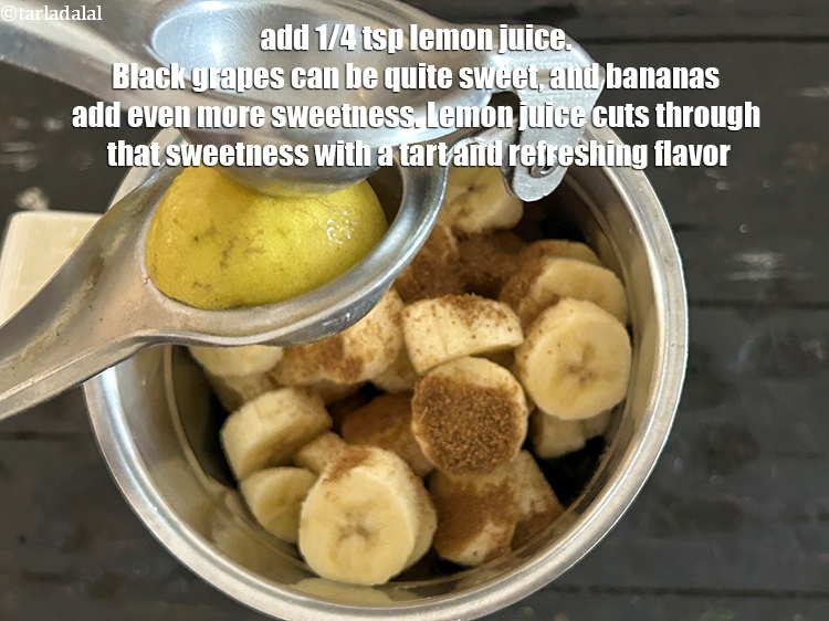 Step 13 – Add&nbsp;1/4 tsp&nbsp;<a href="glossary-lemon-juice-numbi-ka-ras-nimbu-ka-juice-471i">lemon juice</a>.&nbsp;Black grapes can be quite sweet, and bananas add even more sweetness. …