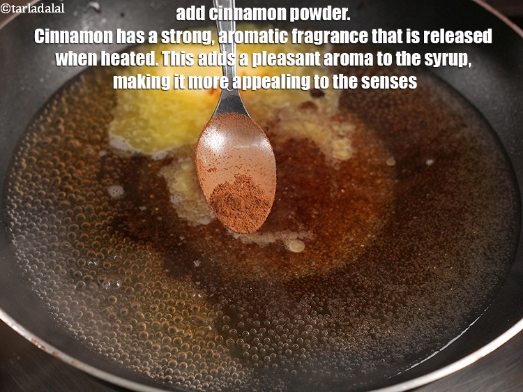 Step 6 – Add &frac14; tsp <a href="https://www.tarladalal.com/glossary-cinnamon-powder-dalchini-powder-850i">cinnamon (dalchini) powder</a>. Cinnamon has a strong, aromatic fragrance that is …
