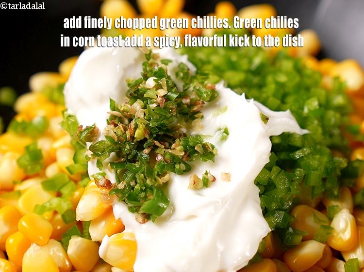 Step 6 – Add 1 tsp finely&nbsp;<a href="https://www.tarladalal.com/glossary-chopped-green-chilli-820i">chopped green chillies</a>. Green chilies in corn toast add a spicy, …