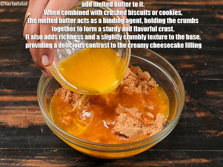 Step 6 – Add &frac12; cup <a href="https://www.tarladalal.com/glossary-melted-butter-1941i">melted butter</a> to it. When combined with crushed biscuits or cookies, …