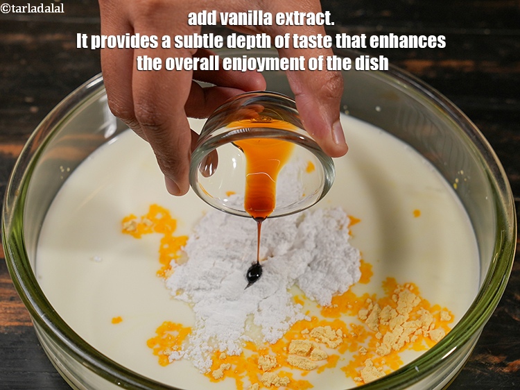 Step 6 – Add &frac14; tsp <a href="https://www.tarladalal.com/glossary-vanilla-extract-1248i">vanilla extract</a>. It provides a subtle depth of taste that enhances …