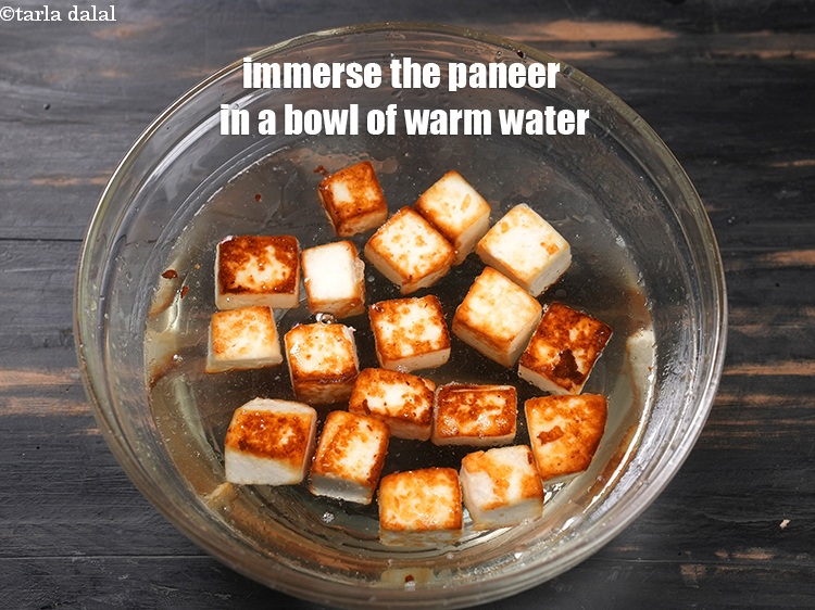 Step 10 – Immerse the paneer in a bowl of warm water and keep aside.