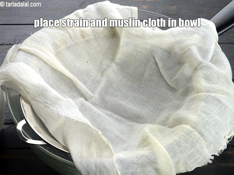 Step 6 – Place strain and muslin cloth on a deep bowl.