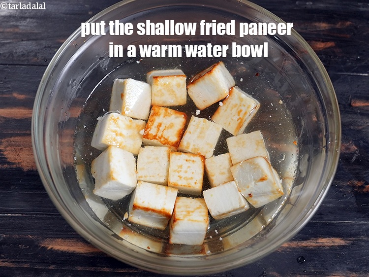 Step 6 – Remove the shallow fried paneer in a warm water bowl and keep aside.
