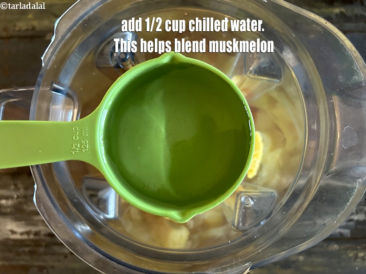 Step 15 – <meta charset="UTF-8" /> Add 1/2 cup chilled water. This helps blend the muskmelon.&nbsp;