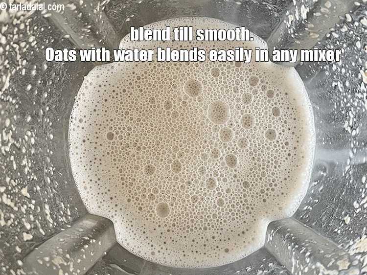Step 7 – Blend till smooth. Oats with water blends easily in any mixer.