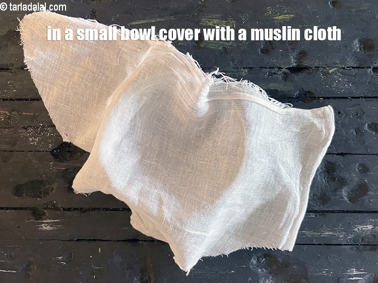 Step 8 – In a small bowl cover with a muslin cloth.