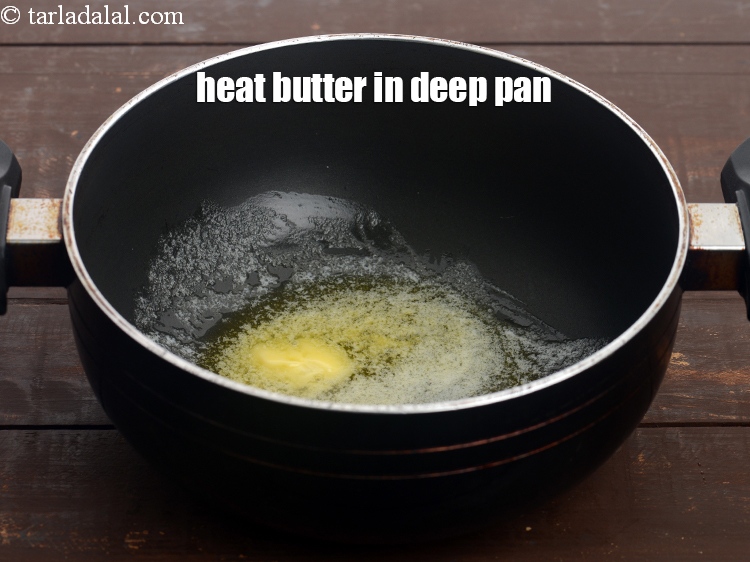 Step 6 – Heat 2 tbsp&nbsp;<a href="https://tarladalal.com/glossary-butter-makhan-233i">butter</a>&nbsp;in a deep pan.&nbsp;