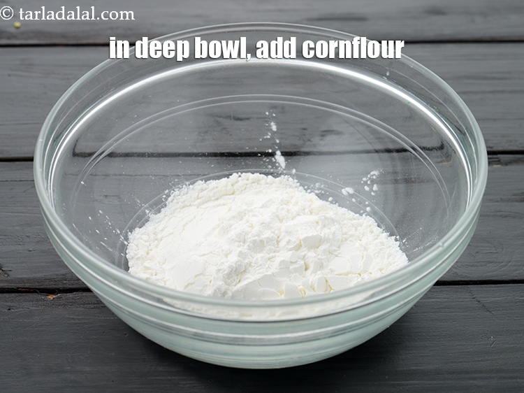 Step 6 – In a deep bowl, add 4 tbsp&nbsp;<a href="https://www.tarladalal.com/glossary-cornflour-cornstarch-maize-starch-corn-flour-112i">cornflour</a>.&nbsp;