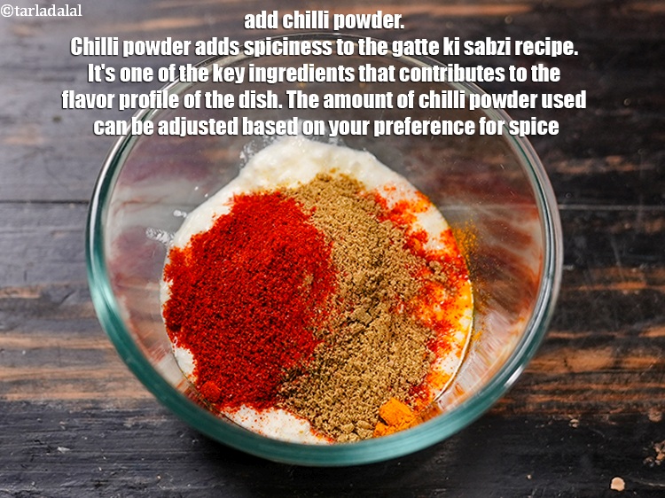 Step 7 – Add &frac12; tsp <a href="https://www.tarladalal.com/glossary-chilli-powder-red-chilli-powder-339i">chilli powder</a>. Chilli powder adds spiciness to the gatte ki sabzi …
