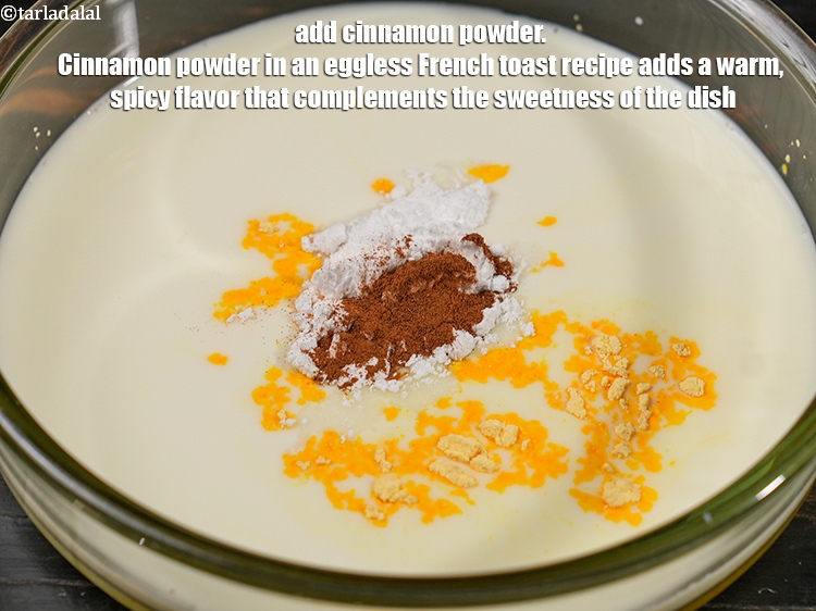 Step 7 – Add &frac14; tsp <a href="https://www.tarladalal.com/glossary-cinnamon-powder-dalchini-powder-850i">cinnamon (dalchini) powder</a>. Cinnamon powder in an eggless French toast recipe …