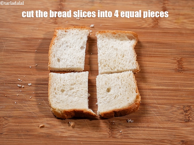 Step 7 – Cut the bread slices into 4 equal pieces using a sharp knife. Keep aside.