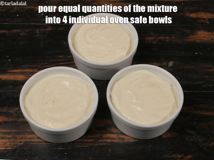 Step 7 – Pour equal quantities of the mixture into 4 individual oven safe bowls.