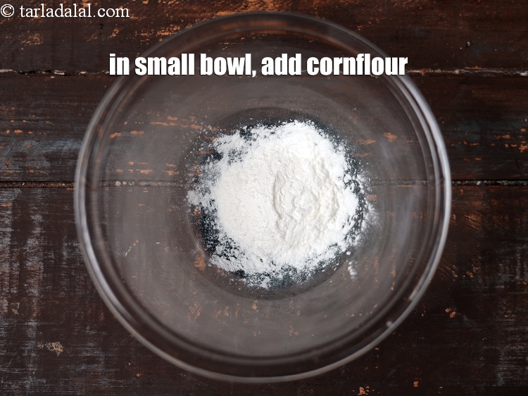 Step 8 – In a small bowl, add 1 tsp <a href="https://www.tarladalal.com/glossary-cornflour-cornstarch-maize-starch-corn-flour-112i">cornflour</a>.