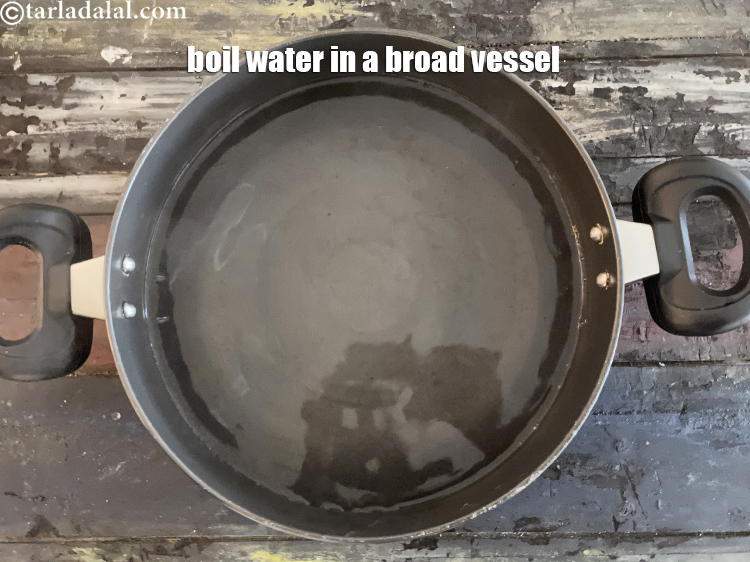Step 7 – In a borad vessel fill enough water and bring to a boil.