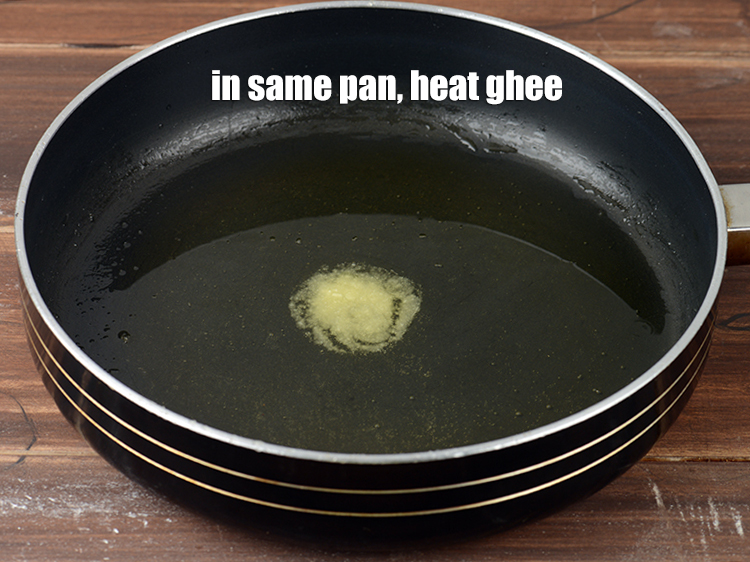 Step 7 – In the same pan, heat 2 tbsp ghee.