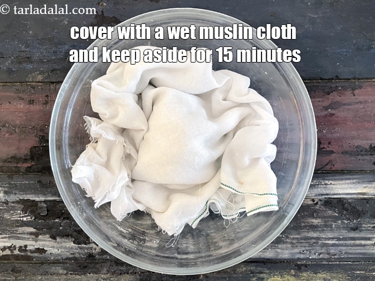 Step 9 – Cover with a wet muslin cloth and keep aside for 15 minutes.