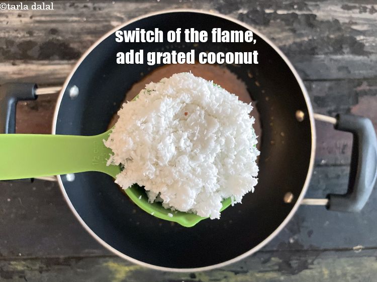 Step 7 – Switch off the flame, add&nbsp;<meta charset="UTF-8" />3/4 cup&nbsp;<a href="glossary-grated-coconut-852i">grated coconut</a>.