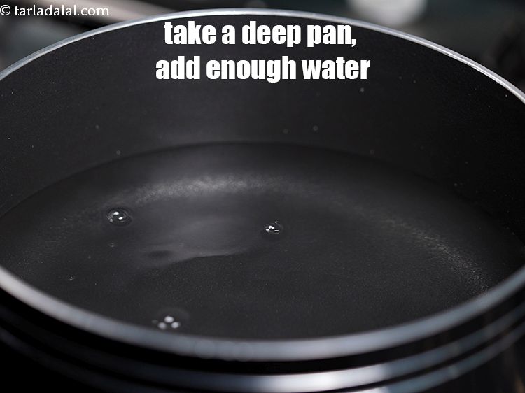 Step 8 – Take a deep non-stick pan, add enough water.&nbsp;