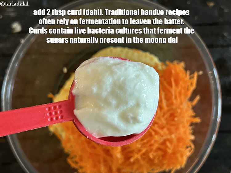 Step 15 – Add&nbsp;2 tbsp&nbsp;<a href="https://www.tarladalal.com/glossary-curd-dahi-yogurt-yoghurt-383i">curd (dahi)</a>.&nbsp;Traditional handvo recipes often rely on fermentation to leaven the batter. Curds …