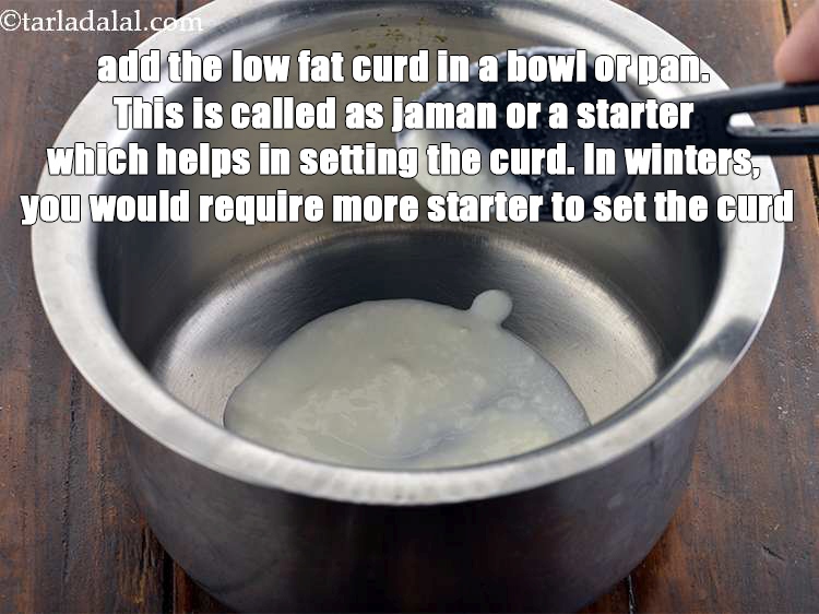 Step 6 – Add the <strong>low fat curd </strong>in a bowl or pan. This is called as <em>jaman</em> …