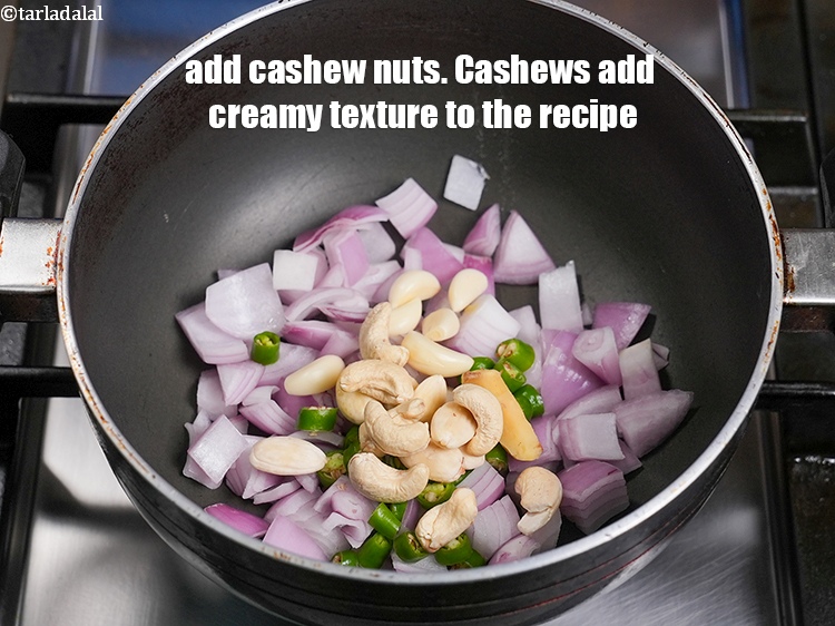 Step 8 – Add 8 <a href="https://www.tarladalal.com/glossary-cashew-nuts-kaju-840i">cashew nuts (kaju)</a>. Cashews add creamy texture to the recipe.