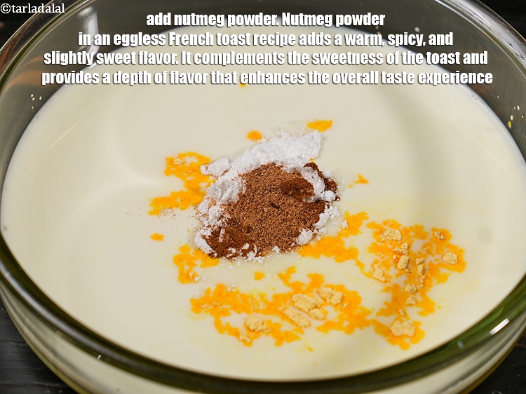 Step 8 – Add &frac14; tsp <a href="https://www.tarladalal.com/glossary-nutmeg-powder-jaiphal-powder-543i">nutmeg (jaiphal) powder</a>. Nutmeg powder in an eggless French toast recipe …