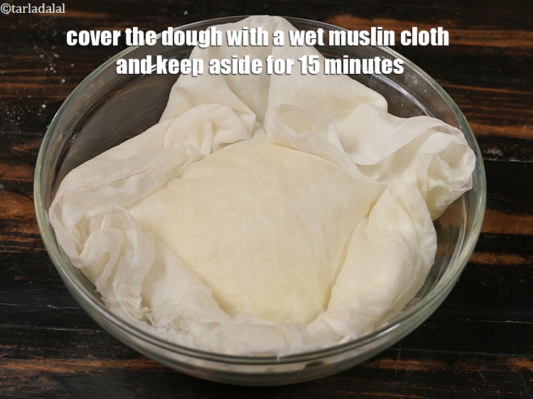 Step 8 – Cover the dough with a wet muslin cloth and keep aside for 15 minutes.