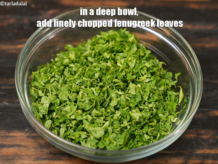 Step 8 – In a deep bowl, add 2 cups finely <a href="https://www.tarladalal.com/glossary-chopped-fenugreek-811i">chopped fenugreek (methi) leaves</a>.&nbsp;