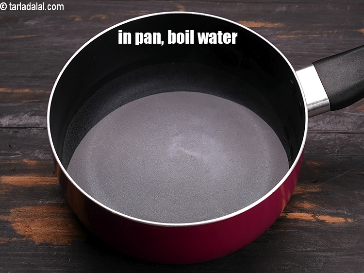 Step 13 – In a deep pan, boil enough water.