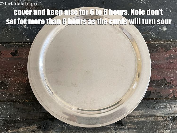 Step 9 – Cover and keep aside till the curds set for 6 to 8 hours. NOTE. <strong>Don&#39;t …
