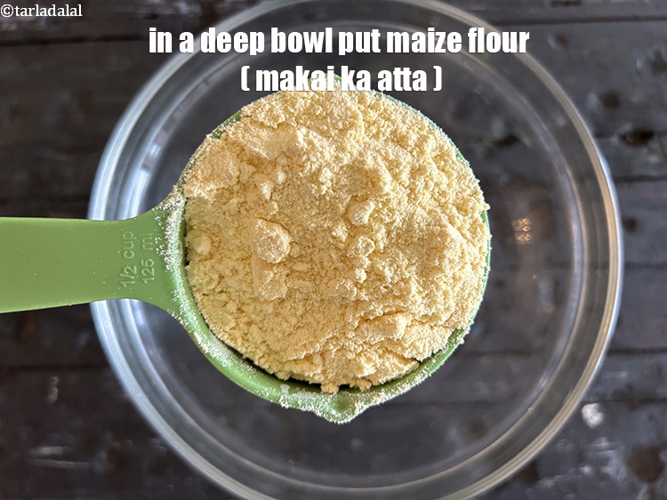 Step 8 – In a deep bowl put&nbsp;<meta charset="UTF-8" />1/2 cup&nbsp;<a href="glossary-maize-flour-makai-ka-atta-makki-ka-atta-162i">maize flour (makai ka atta)</a>.