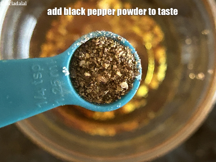 Step 9 – Add black pepper powder to taste.