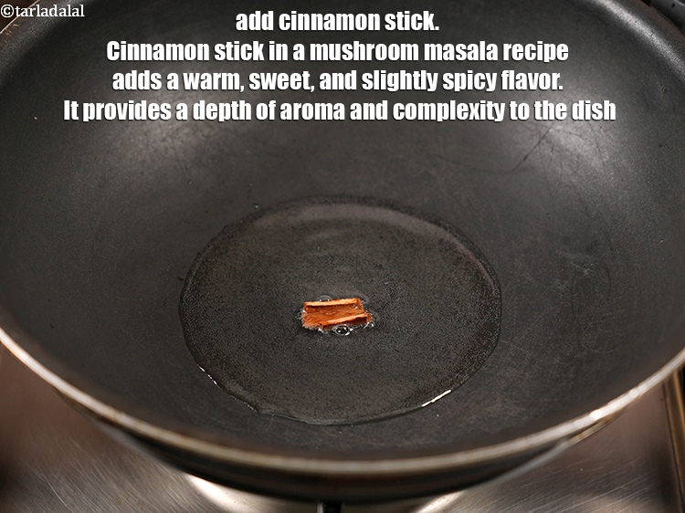 स्टेप 9 – १&nbsp;<a href=""https://www.tarladalal.com/glossary-cinnamon-dalchini-hindi-346i"">दालचीनी</a>&nbsp;की&nbsp;डंडी डालें&nbsp;&nbsp;। मशरूम मसाला रेसिपी में दालचीनी की डंडी …