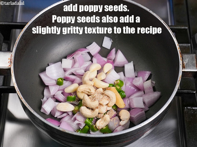 Step 9 – Add 1 tsp <a href="https://www.tarladalal.com/glossary-poppy-seeds-khus-khus-589i">poppy seeds (khus-khus)</a>. Poppy seeds also add a slightly gritty texture …