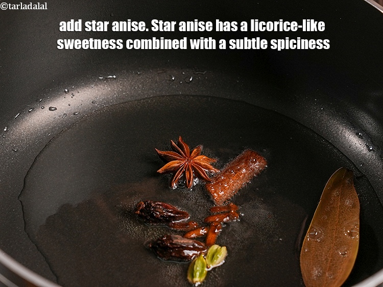 Step 9 – Add 1&nbsp;<a href="https://www.tarladalal.com/glossary-star-anise-chakri-phool-623i">star anise (chakri phool)</a>. Star anise has a licorice-like sweetness combined with a …